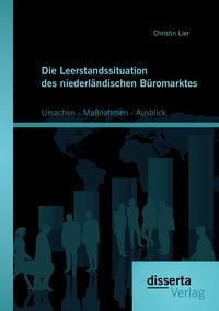 Produktbild: Die Leerstandssituation des niederl&auml;ndischen B&uuml;romarktes: Ursachen - Ma&szlig;nahmen - Ausblick