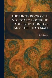 Produktbild: The King's Book or a Necessary Doctrine and Erudition for Any Christian Man