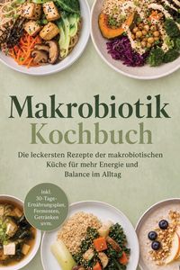 Produktbild: Makrobiotik Kochbuch: Die leckersten Rezepte der makrobiotischen K&uuml;che f&uuml;r mehr Energie und Balance im Alltag - inkl. 30-Tage-Ern&auml;hrungsplan, Fermente