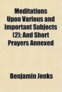 Produktbild: Meditations Upon Various and Important Subjects (2); And Short Prayers Annexed
