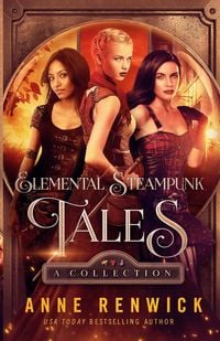 Bild vom Artikel Elemental Steampunk Tales vom Autor Anne Renwick
