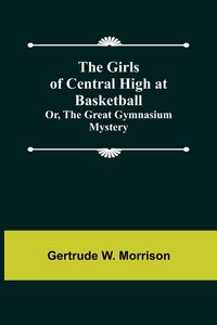 Produktbild: The Girls of Central High at Basketball; Or, The Great Gymnasium Mystery