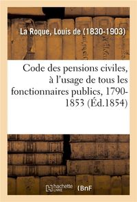 Produktbild: Code Des Pensions Civiles, &Agrave; l'Usage de Tous Les Fonctionnaires Publics, 1790-1853: Histoire, L&eacute;gislation Et Jurisprudence