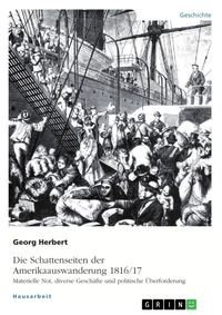 Produktbild: Die Schattenseiten der Amerikaauswanderung 1816/17. Materielle Not, diverse Gesch&auml;fte und politische &Uuml;berforderung