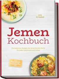 Produktbild: Jemen Kochbuch: Die leckersten Rezepte der jemenitischen K&uuml;che f&uuml;r jeden Geschmack und Anlass - inkl. Brotrezepten, Fingerfood, Getr&auml;nken, Dips uvm.