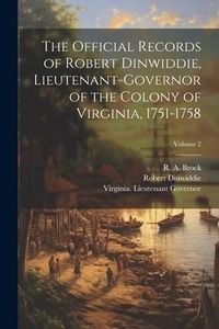 Produktbild: The Official Records of Robert Dinwiddie, Lieutenant-governor of the Colony of Virginia, 1751-1758; Volume 2