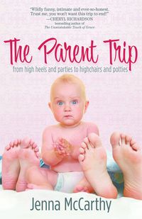 Produktbild: The Parent Trip: From High Heels and Parties to Highchairs and Potties