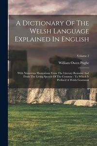 Produktbild: A Dictionary Of The Welsh Language Explained In English: With Numerous Illustrations From The Literary Remains And From The Living Speech Of The Cymmr
