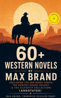 Produktbild: 60+ Western Novels by Max Brand (Including The Dan Barry Series, The Ronicky Doone Trilogy & The Silvertip Collection) (Annotated)