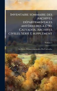 Produktbild: Inventaire sommaire des Archives d&Atilde;(c)partementales ant&Atilde;(c)rieures &Atilde; 1790. Calvados. Archives civiles. S&Atilde;(c)rie E suppl&Atilde;(c)ment