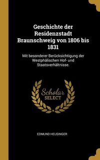 Produktbild: Geschichte Der Residenzstadt Braunschweig Von 1806 Bis 1831: Mit Besonderer Ber&uuml;cksichtigung Der Westph&auml;lischen Hof- Und Staatsverh&auml;ltnisse.
