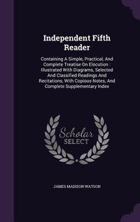 Produktbild: Independent Fifth Reader: Containing A Simple, Practical, And Complete Treatise On Elocution: Illustrated With Diagrams, Selected And Classified