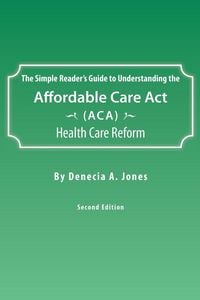 Produktbild: The Simple Reader's Guide to Understanding the Affordable Care ACT (ACA) Health Care Reform