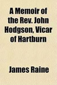 Produktbild: A Memoir of the REV. John Hodgson, Vicar of Hartburn
