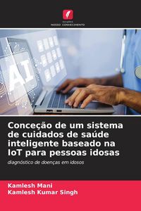 Produktbild: Conce&ccedil;&atilde;o de um sistema de cuidados de sa&uacute;de inteligente baseado na IoT para pessoas idosas