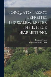 Produktbild: Torquato Tasso's befreites Jerusalem. Erster Theil. Neue Bearbeitung.