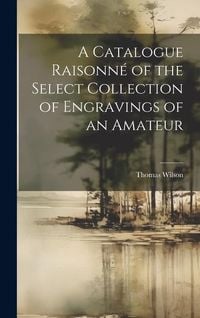 Produktbild: A Catalogue Raisonn&eacute; of the Select Collection of Engravings of an Amateur