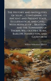 Produktbild: The History and Antiquities of Selby, ... Containing its Ancient and Present State, Ecclesiastical and Civil; ... With Notices of ... Brayton, and the