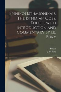 Produktbild: Epinikoi Isthmionikais. The Isthmian odes. Edited, with introduction and commentary by J.B. Bury