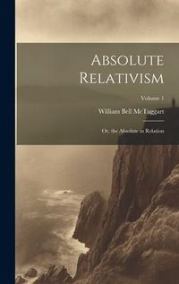 Produktbild: Absolute Relativism; or, the Absolute in Relation; Volume 1