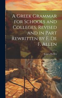 Produktbild: A Greek Grammar for Schools and Colleges, Revised and in Part Rewritten by F. De F. Allen