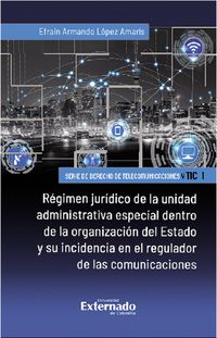 Produktbild: R&eacute;gimen jur&iacute;dico de la unidad administrativa especial dentro de la organizaci&oacute;n del Estado y su incidencia en el regulador de las comunicaciones