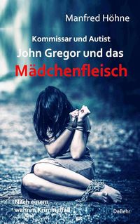 Produktbild: Kommissar und Autist - John Gregor und das M&auml;dchenfleisch - Nach einem wahren Kriminalfall