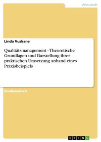 Produktbild: Qualit&auml;tsmanagement - Theoretische Grundlagen und Darstellung ihrer praktischen Umsetzung anhand eines Praxisbeispiels