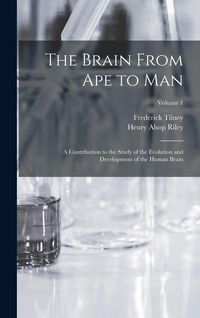 Produktbild: The Brain From ape to man; a Contribution to the Study of the Evolution and Development of the Human Brain; Volume 1