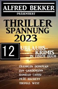 Produktbild: Thriller Spannung 2023: Alfred Bekker pr&auml;sentiert 12 Urlaubs-Krimis auf 1400 Seiten