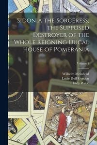 Produktbild: Sidonia the Sorceress, the Supposed Destroyer of the Whole Reigning Ducal House of Pomerania; Volume 1