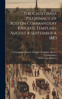 Produktbild: The California Pilgrimage of Boston Commandery Knights Templars, August 4-September 4, 1883