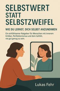 Produktbild: Selbstwert statt Selbstzweifel - Wie du lernst, dich selbst anzunehmen