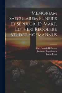 Produktbild: Memoriam Saecularem Funeris Et Sepulcri D. Mart. Lutheri Recolere Studet Hofmannus