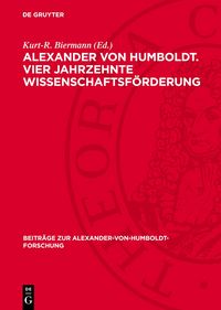 Produktbild: Alexander von Humboldt. Vier Jahrzehnte Wissenschaftsf&ouml;rderung
