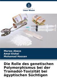 Produktbild: Die Rolle des genetischen Polymorphismus bei der Tramadol-Toxizit&auml;t bei &auml;gyptischen S&uuml;chtigen