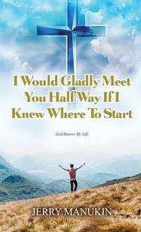 Produktbild: I Would Gladly Meet You Half Way If I Knew Where To Start: God Knows My Life