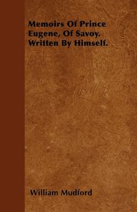 Produktbild: Memoirs Of Prince Eugene, Of Savoy. Written By Himself.