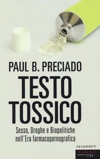 Produktbild: Testo tossico. Sesso, droghe e biopolitiche nell'era farmacopornografica