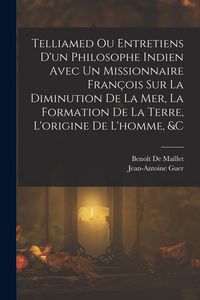 Produktbild: Telliamed Ou Entretiens D'un Philosophe Indien Avec Un Missionnaire Fran&ccedil;ois Sur La Diminution De La Mer, La Formation De La Terre, L'origine De L'hom