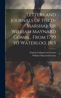 Produktbild: Letters and Journals of Field-Marshal Sir William Maynard Gomm... From 1799 to Waterloo, 1815