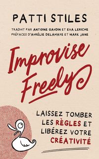 Produktbild: Improvise Freely - Laissez tomber les r&egrave;gles et lib&eacute;rez votre cr&eacute;ativit&eacute;