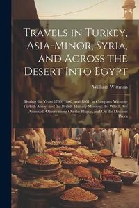 Produktbild: Travels in Turkey, Asia-Minor, Syria, and Across the Desert Into Egypt