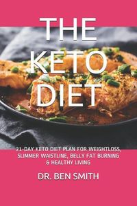 Bild vom Artikel The Keto Diet: 21-Day Keto Diet Plan for Weightloss, Slimmer Waistline, Belly Fat Burning & Healthy Living vom Autor Ben Smith