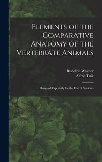 Produktbild: Elements of the Comparative Anatomy of the Vertebrate Animals: Designed Especially for the Use of Students