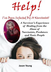 Produktbild: Help! I've Been Infected By A Narcissist: A Survivor's Experience of Healing from the Abuse of Narcissists, Predators and Toxic People