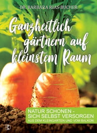Produktbild: Rias-Bucher, B: Ganzheitlich g&auml;rtnern auf kleinstem Raum