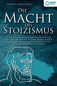 Produktbild: DIE MACHT DES STOIZISMUS: Wie Sie mit Hilfe der antiken Philosophie und der Lehre der Stoa zum eisernen Stoiker werden und enorme Selbstdisziplin, Resilienz und eine glasklare Denkweise entwickeln