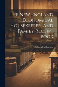 Produktbild: The New England Economical Housekeeper, And Family Receipt Book