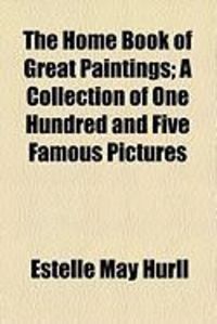 Produktbild: The Home Book of Great Paintings; A Collection of One Hundred and Five Famous Pictures
